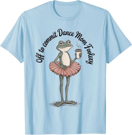 Funny Frog Off to Commit Dance Mom Foolery Dancing Mama T-Shirt - T-Shirt | Light Blue
