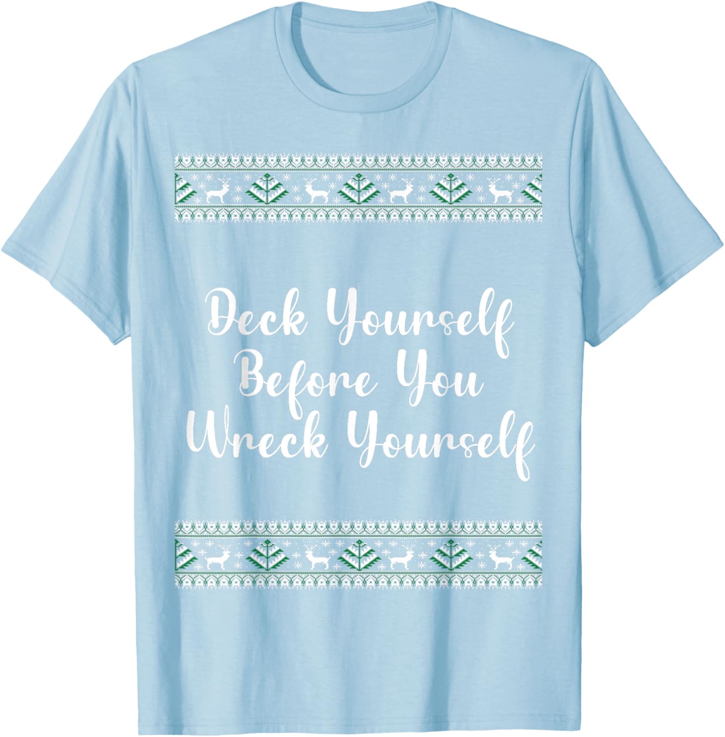 Deck Yourself Before You Wreck Yourself Christmas Funny T-Shirt - T-Shirt | Light Blue