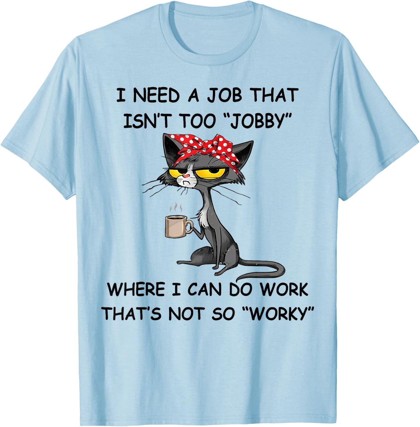 Funny I Need A Job That Isn't Too Jobby - MYN -Adults Grey Cartoon Short Sleeve Classic Fit T-Shirt - T-Shirt | Light Blue