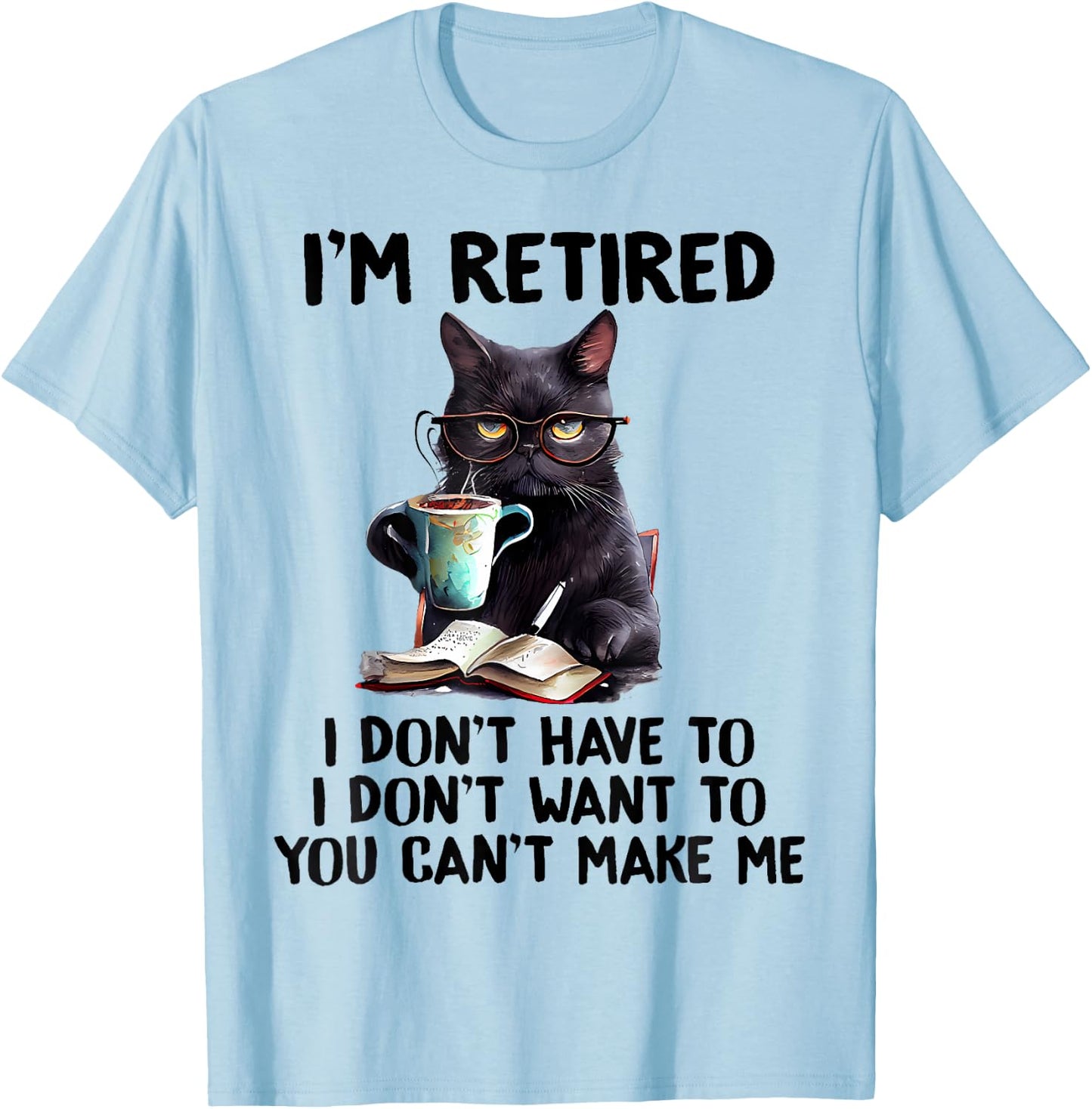 I'm Retired I Don't Have To I Don't Want To Cat Men Women Girls Kids T-Shirt - T-Shirt | Light Blue