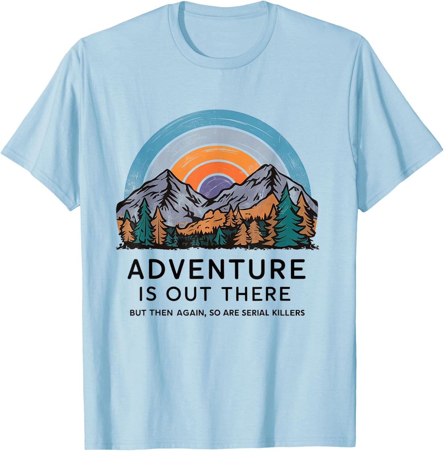 Adventure is Out There but So Are Serial Killers T-Shirt - T-Shirt | Light Blue