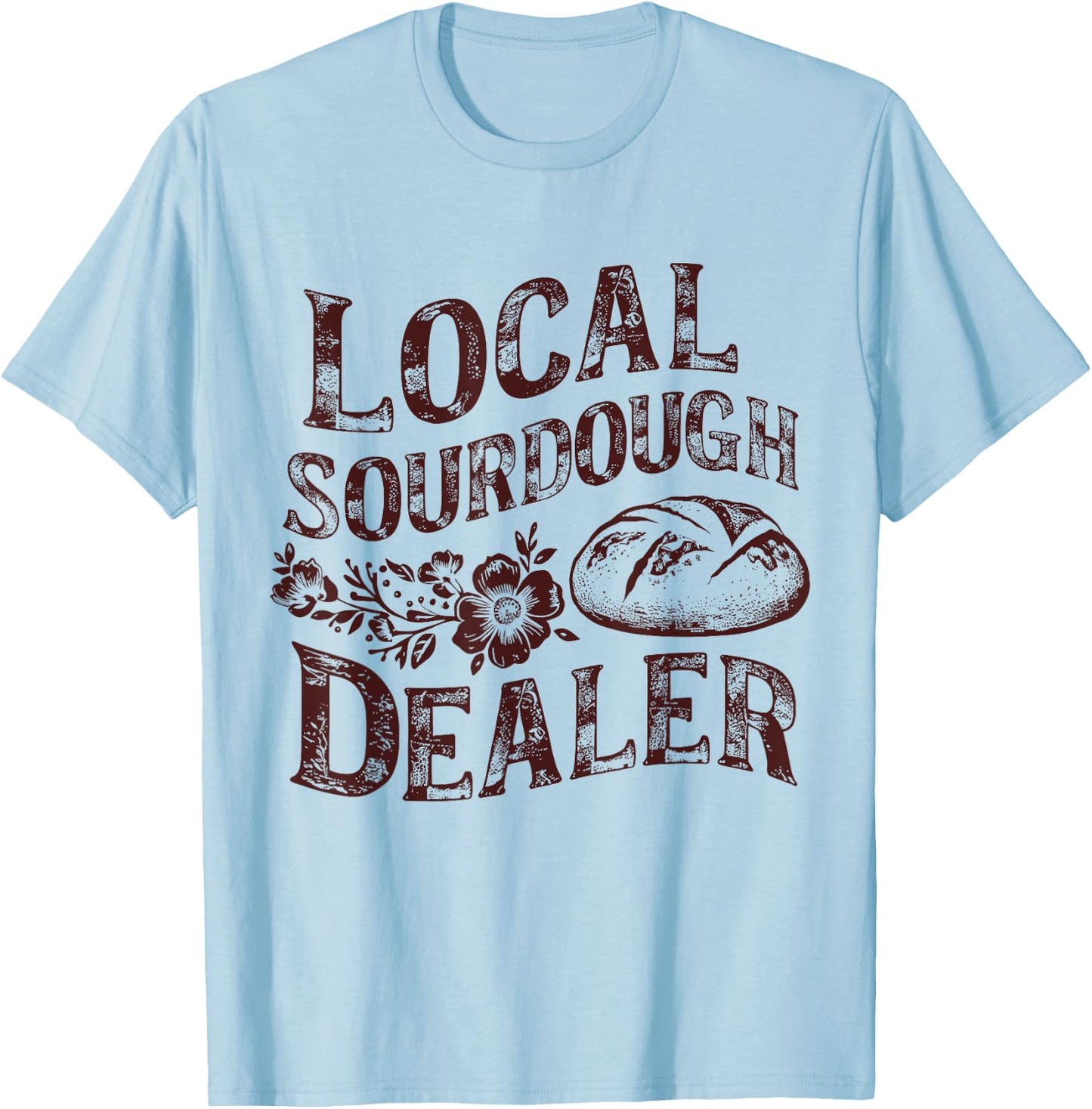 Support Your Local Sourdough Dealer Funny Bread Baker T-Shirt - T-Shirt | Light Blue