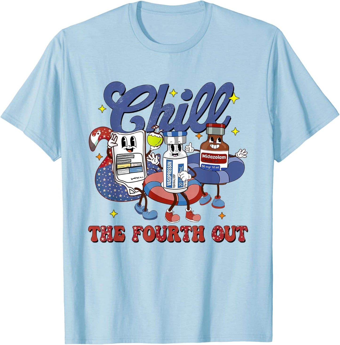 4th July Propofol Nurse Chill The Fourth Out Nurse ICU Er Ed T-Shirt - T-Shirt | Light Blue