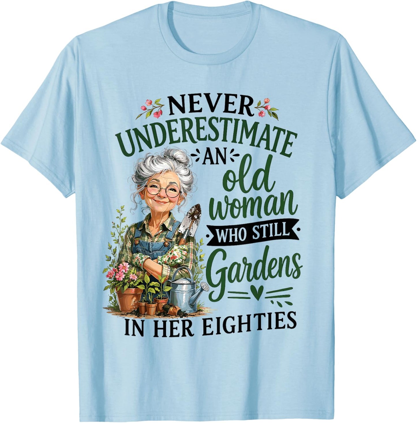 Never Underestimate an Old Woman Who Still Gardens in Her 80 T-Shirt - T-Shirt | Light Blue