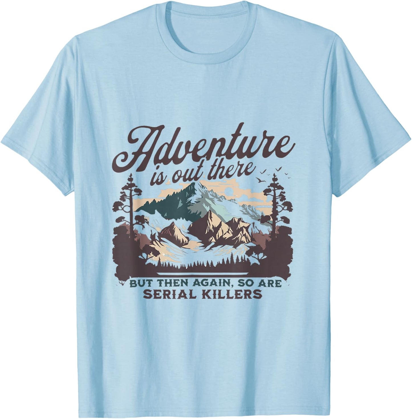 Adventure Is Out There And So Is Serial Killer T-Shirt - T-Shirt | Light Blue