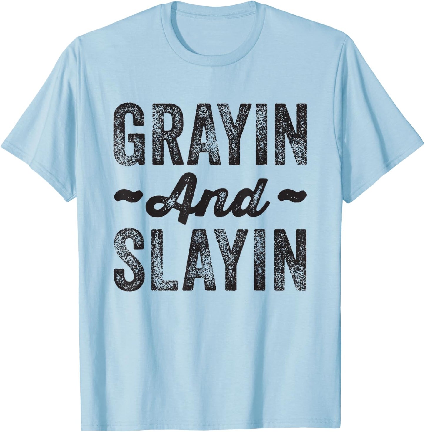 Grayin And Slayin Funny Graying Slaying Gym Men Women T-Shirt - T-Shirt | Light Blue