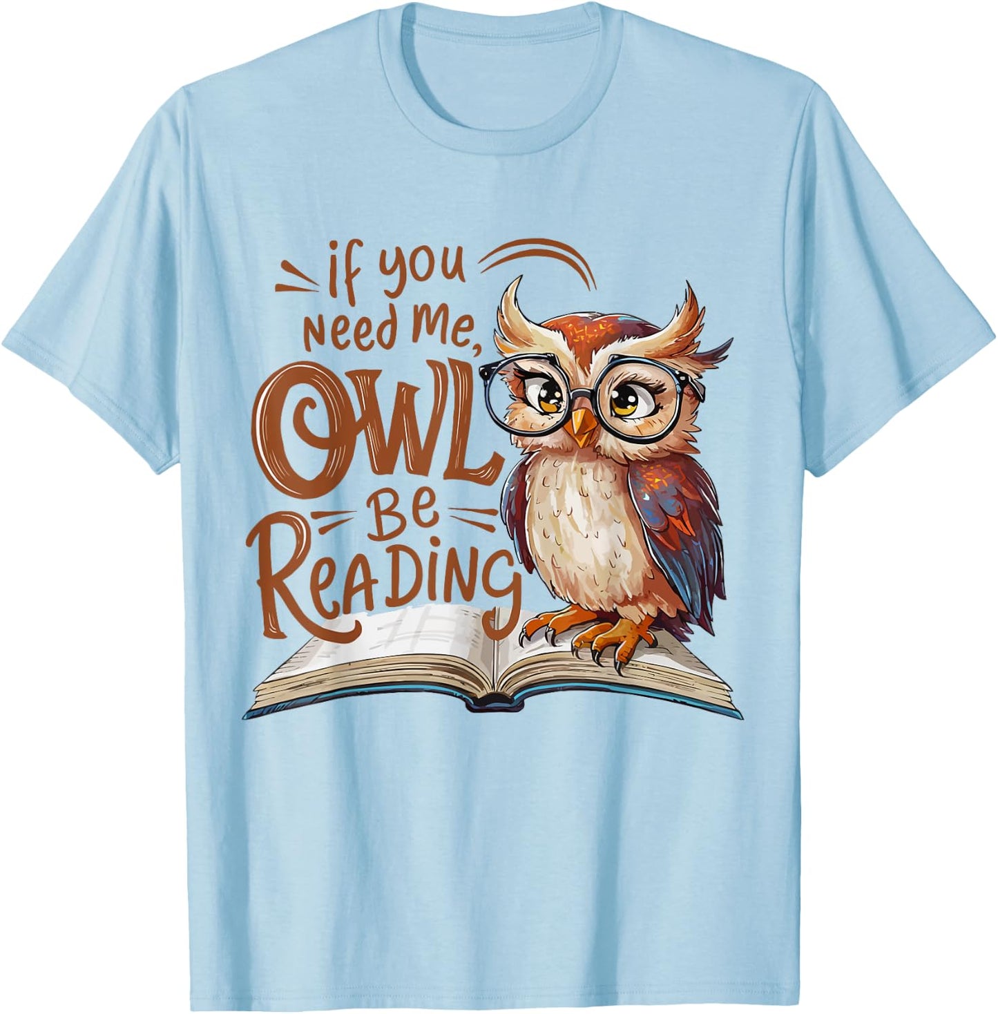 If You Need Me Owl Be Reading Funny Book Lover Students T-Shirt - T-Shirt | Light Blue