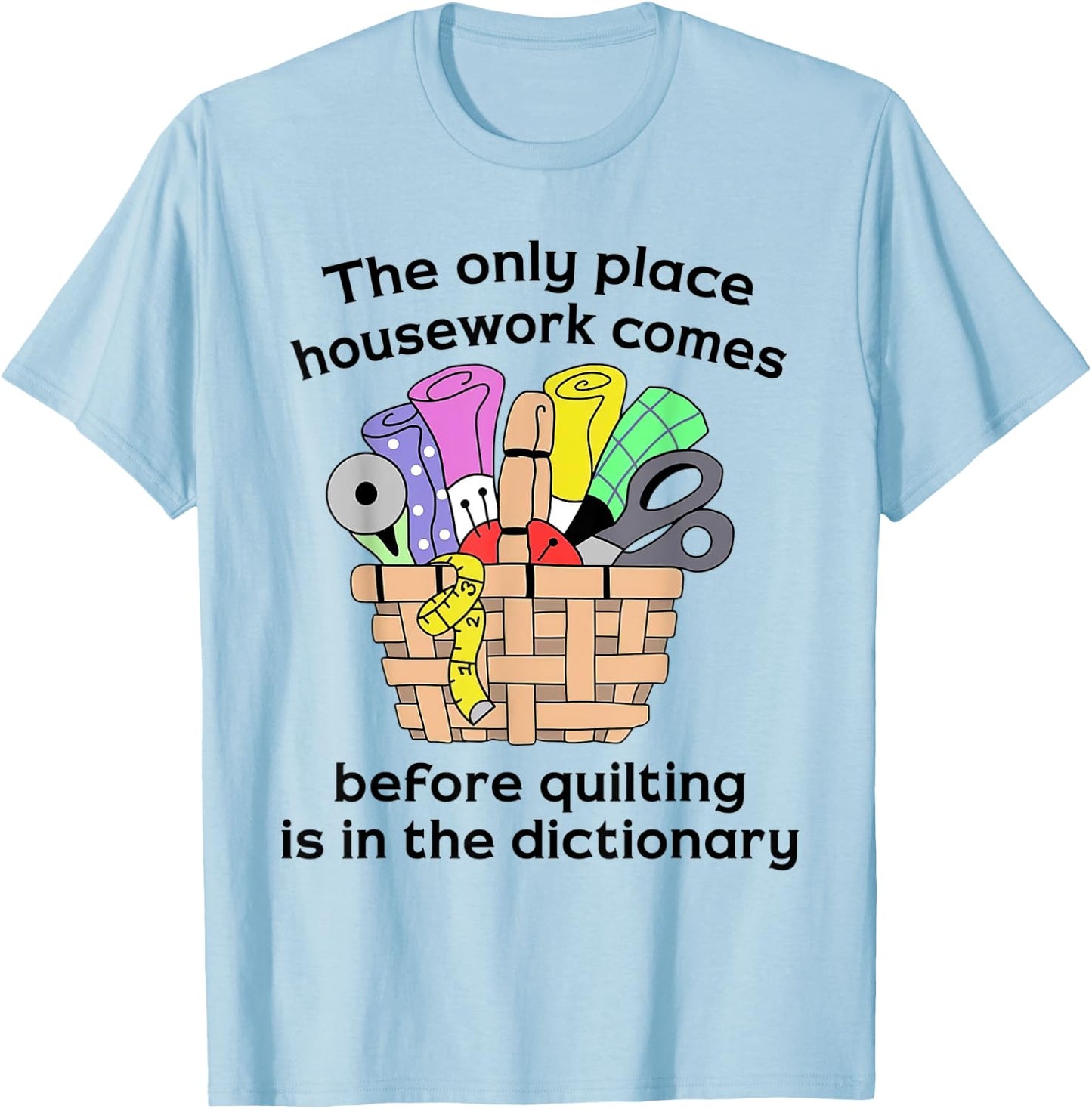 The Only Place Housework Comes Before Quilting Is Dictionary T-Shirt - T-Shirt | Light Blue