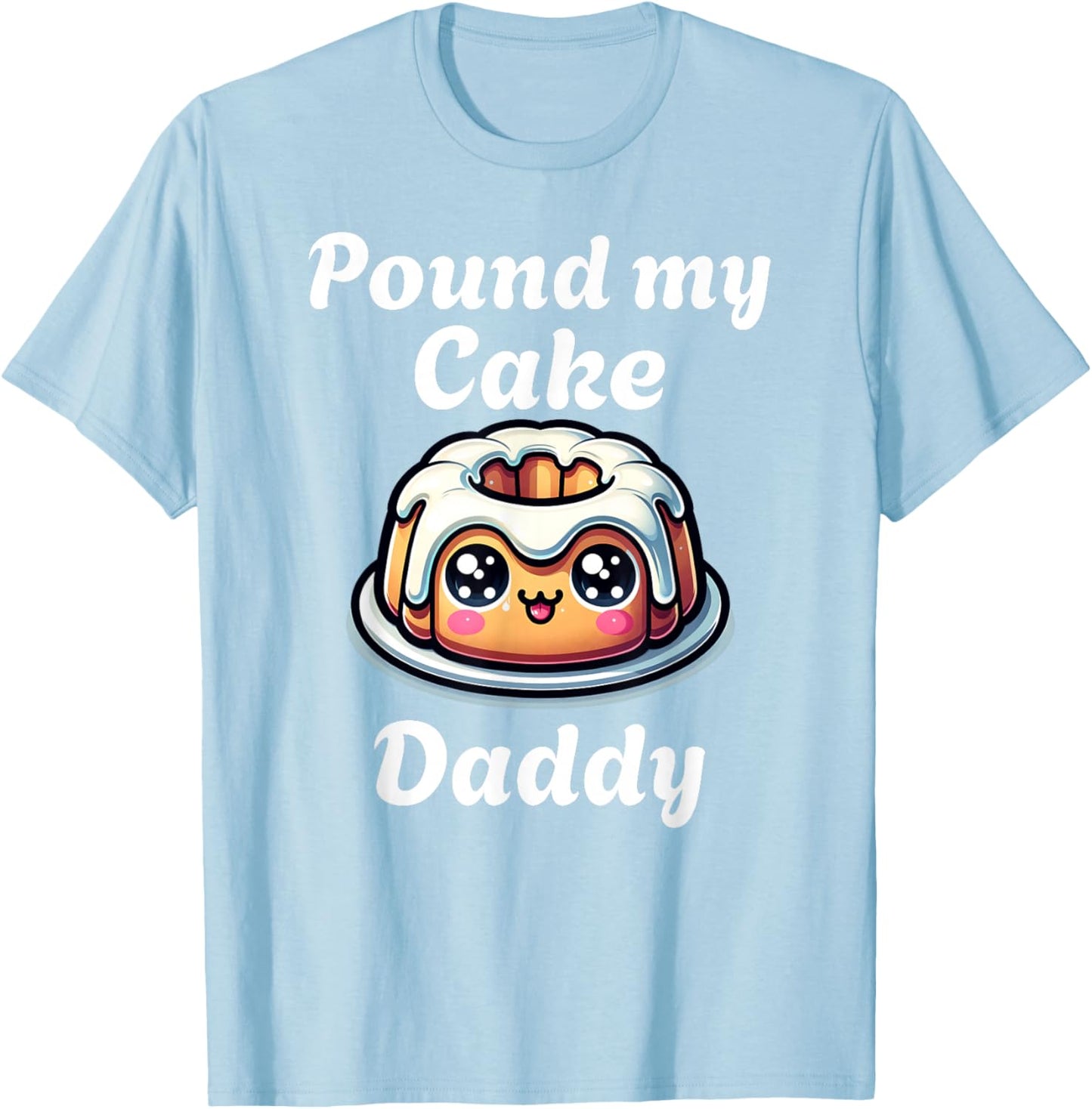 Inappropriate Pound My Cake Daddy Embarrassing Adult Humor T-Shirt - T-Shirt | Light Blue