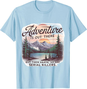 ADVENTURE IS OUT THERE BUT SO ARE SERIAL KILLERS Camping T-Shirt - T-Shirt | Light Blue