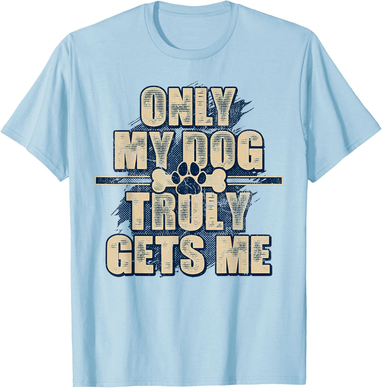 Only My Dog Truly Gets Me T-Shirt - T-Shirt | Light Blue