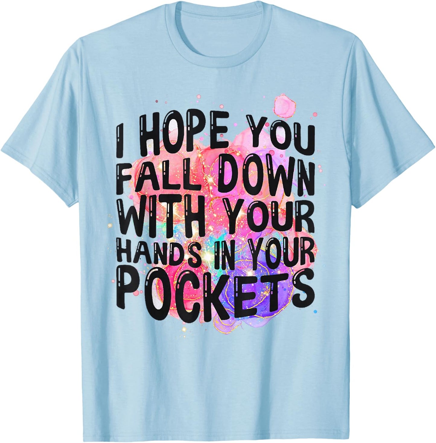I Hope You Fall Down With Your Hands In Your Pockets Funny T-Shirt - T-Shirt | Light Blue