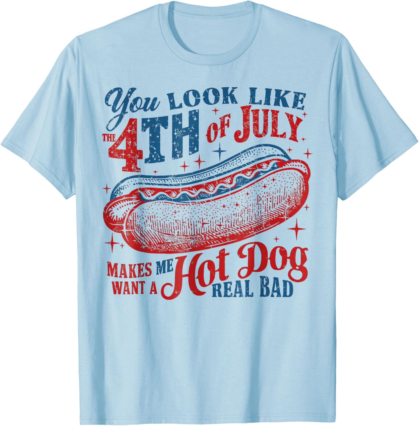 You Look Like The 4th of July, Makes Me Want A Hot Dog T-Shirt - T-Shirt | Light Blue
