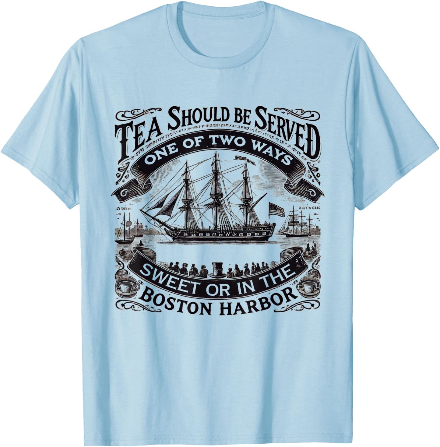 Tea Should Be Served One Of Two Ways Sweet In Boston Harbor T-Shirt - T-Shirt | Light Blue
