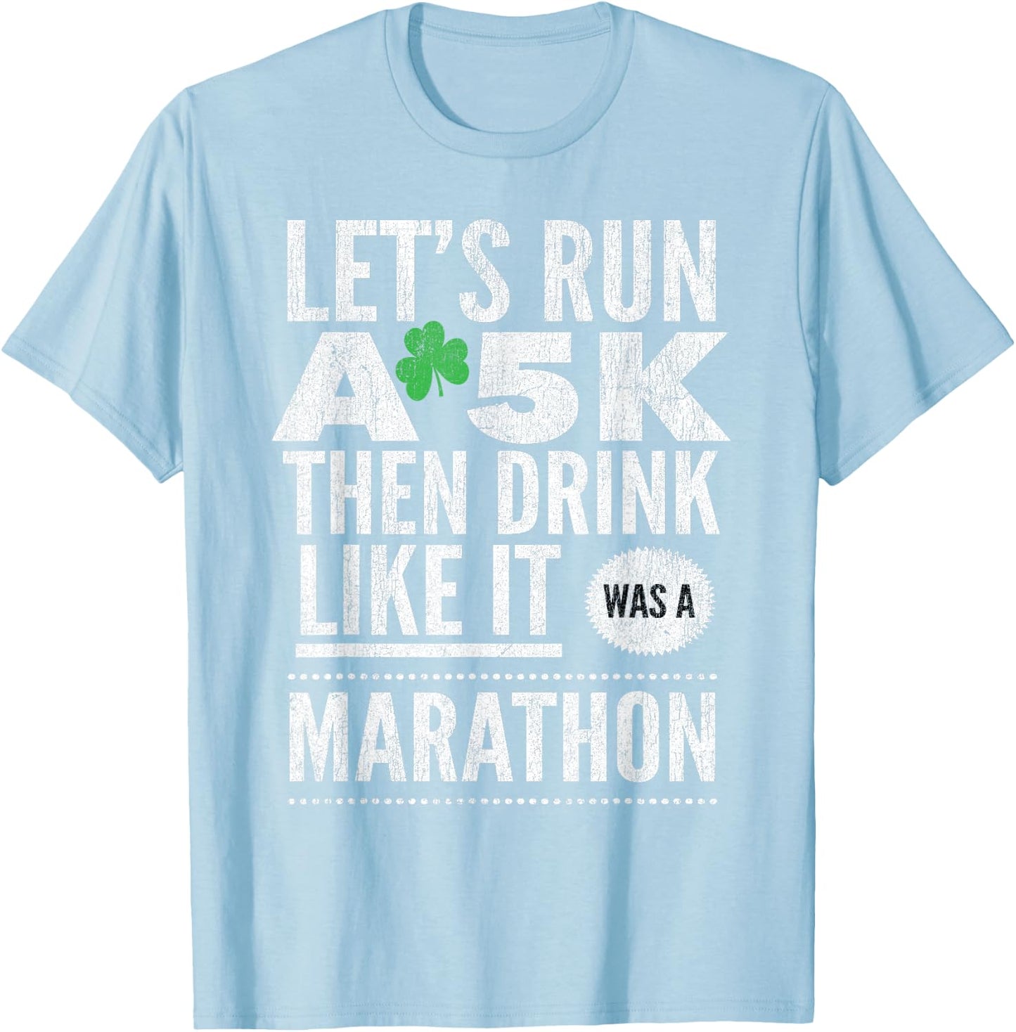 St Patricks Day Let's Run A 5K Then Drink Like Marathon T-Shirt - T-Shirt | Light Blue