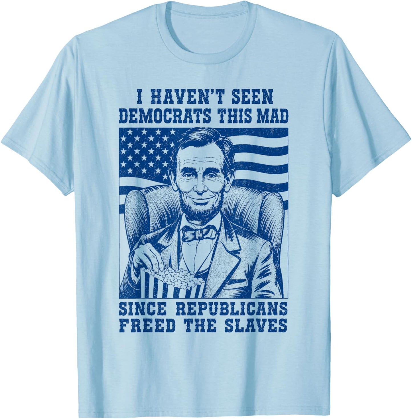 Haven't Seen Democrats This Mad Since Republicans Freed T-Shirt - T-Shirt | Light Blue