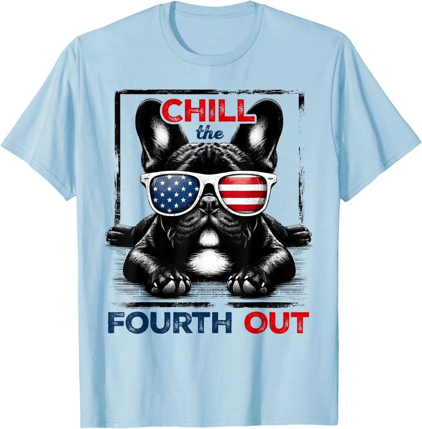 Chill The Fourth Out Funny 4th Of July Cute French Bulldog T-Shirt - T-Shirt | Light Blue