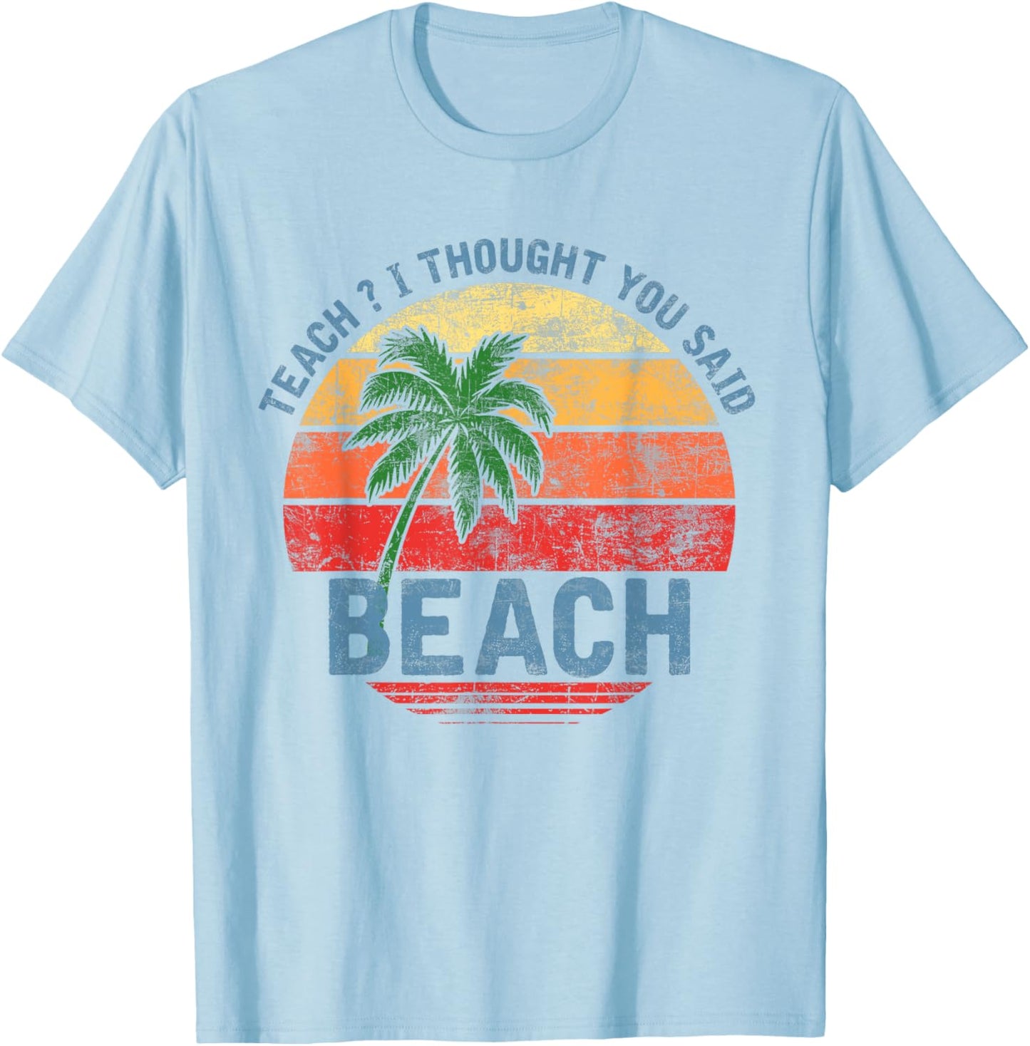 Teach I Thought You Said Beach Teacher Summer Vacation T-Shirt - T-Shirt | Light Blue