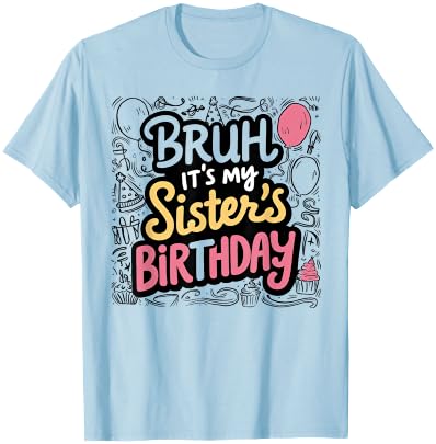 Bruh It's My Sister's Birthday Sister of the Birthday Girl T-Shirt - T-Shirt | Light Blue