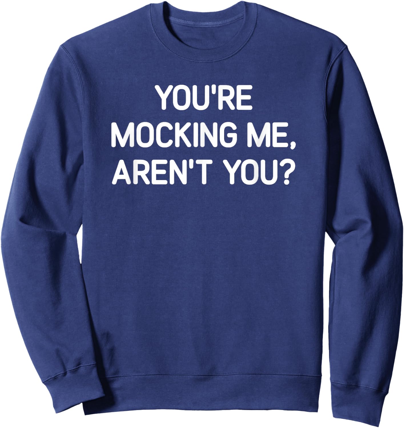 You're Mocking Me, Aren't You, Funny, Jokes, Sarcastic Sweatshirt - Sweatshirt | Navy