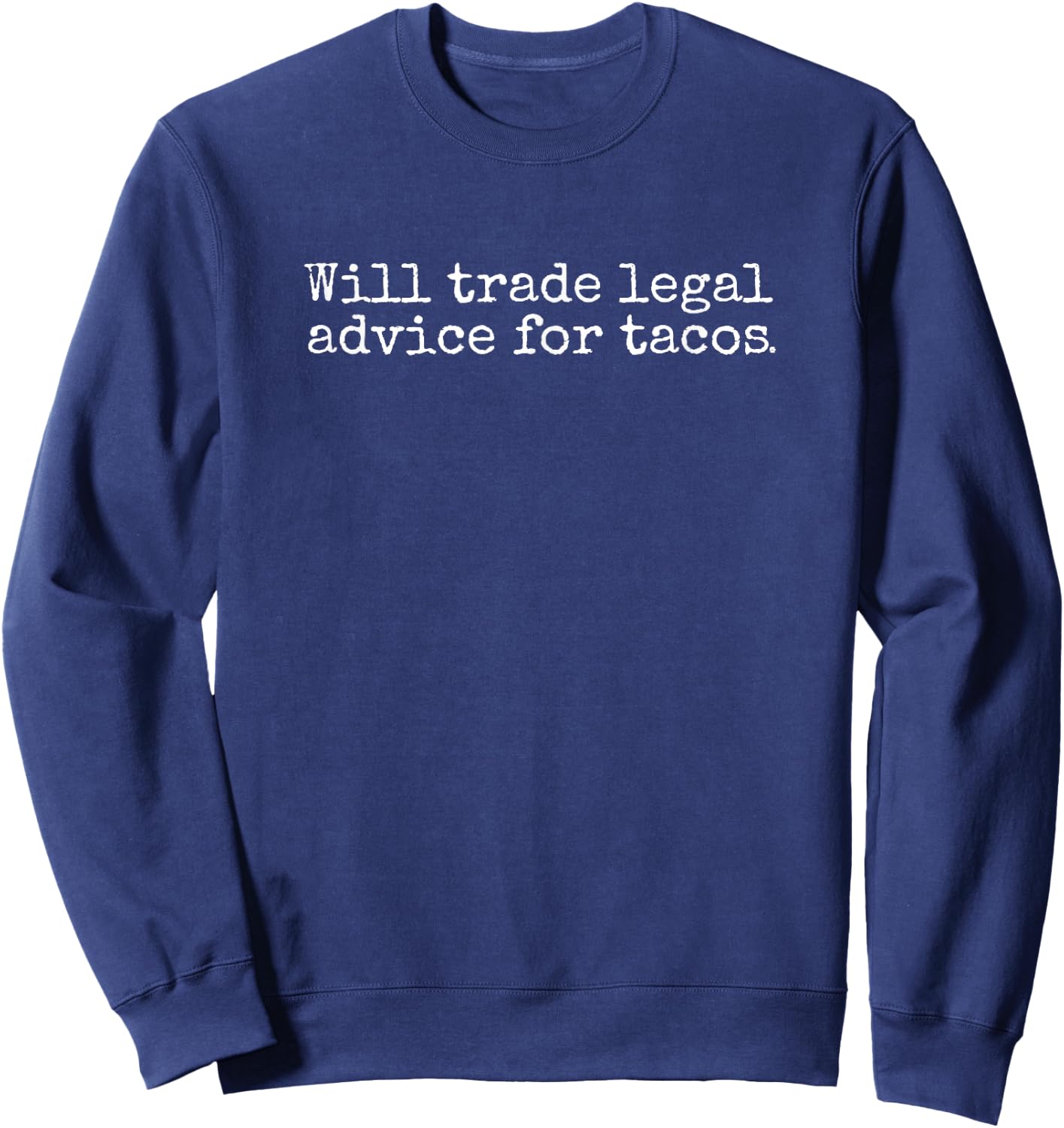 Will Trade Legal Advice For Tacos. Funny Lawyer, Judge, Law Sweatshirt - Sweatshirt | Navy