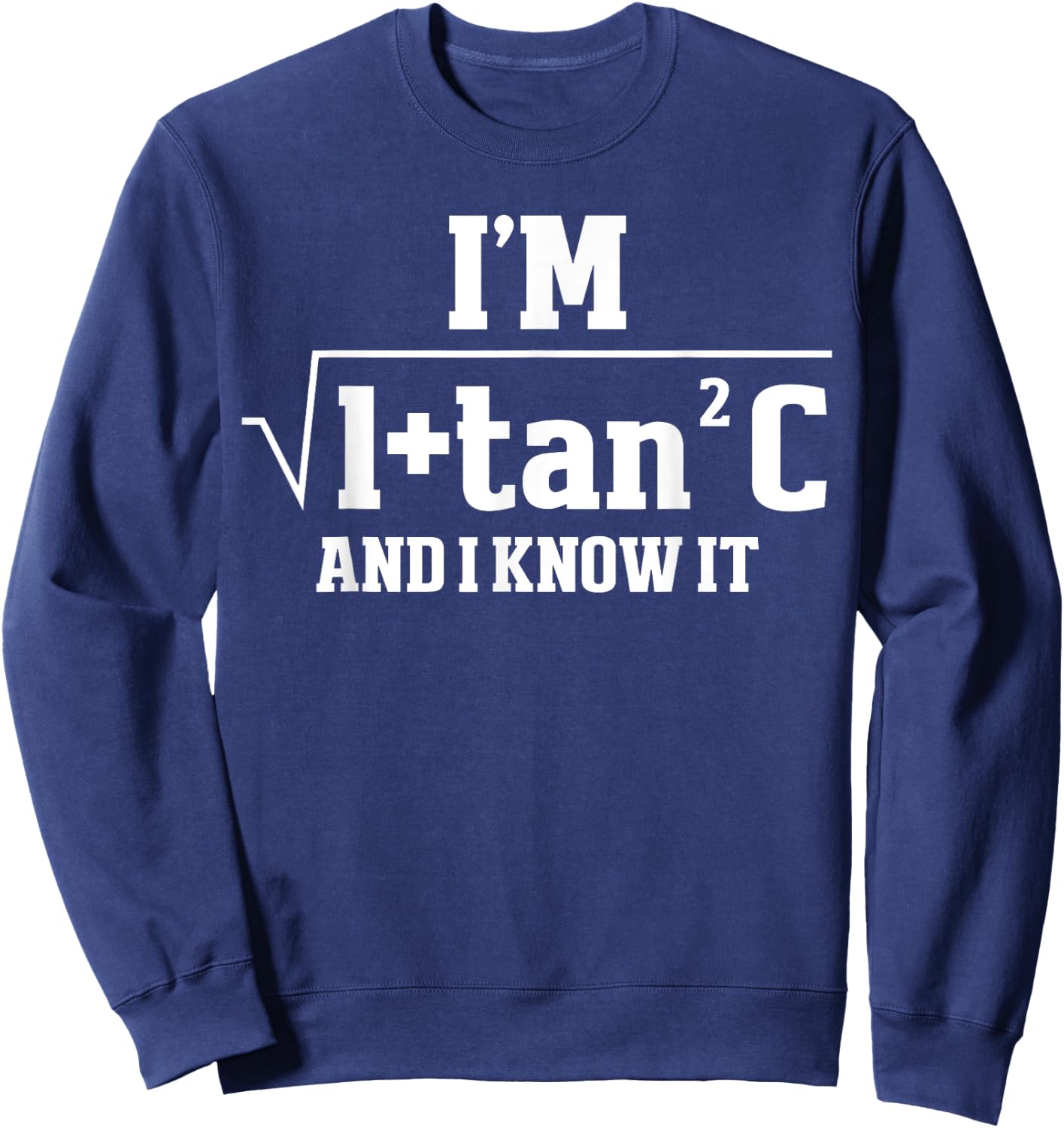 I'm Sec C And I Know It Trigonometry Formula Math Humor Sweatshirt - Sweatshirt | Navy