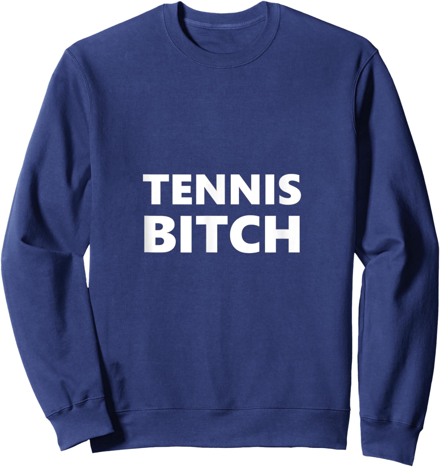 Tennis Bitch Funny Saying Humor Humorous Sweatshirt - Sweatshirt | Navy