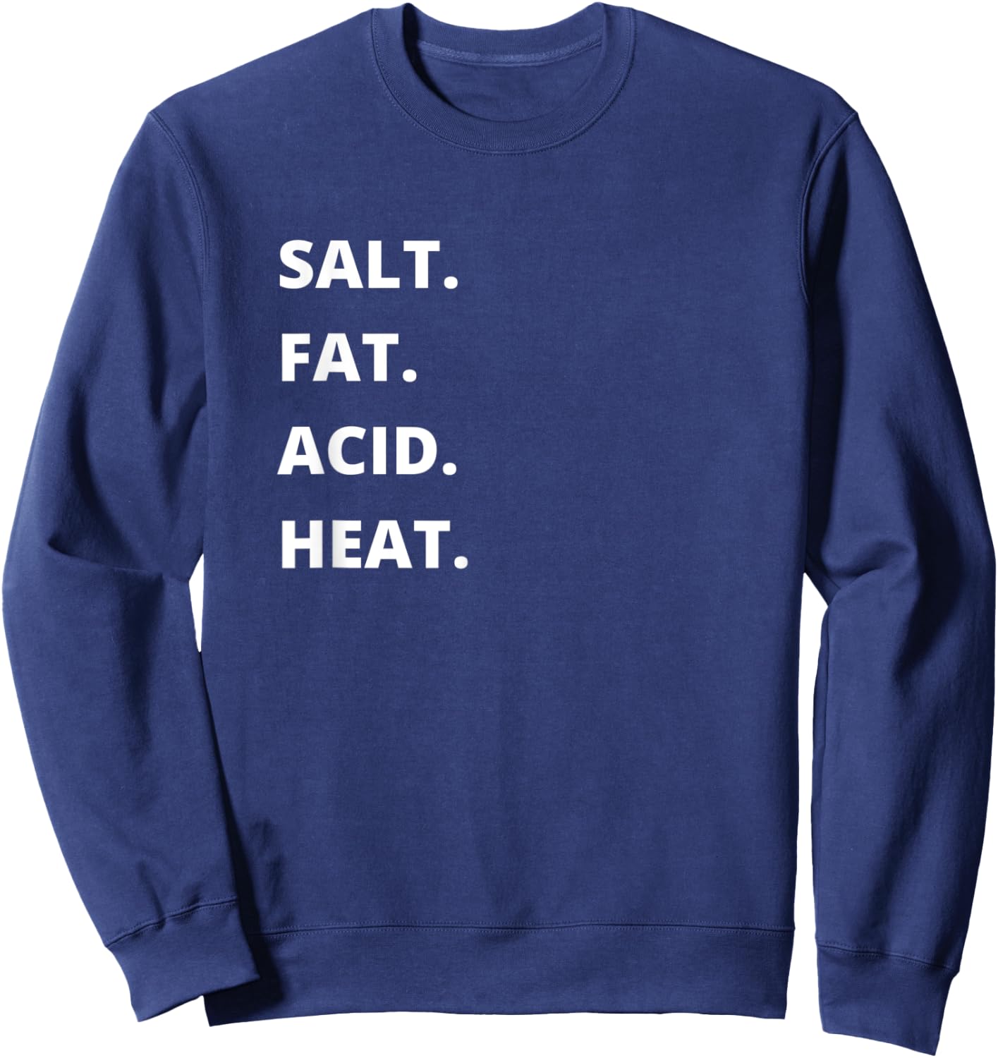 Salt. Fat. Acid. Heat. | Cook, Chef, Baker, Foodie Sweatshirt - Sweatshirt | Navy