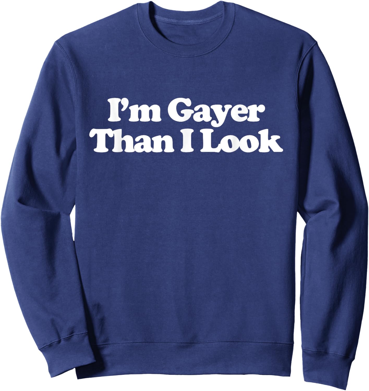 I'm Gayer Than I Look Y2k Aesthetic Trendy LGBT Gay Lesbian Sweatshirt - Sweatshirt | Navy