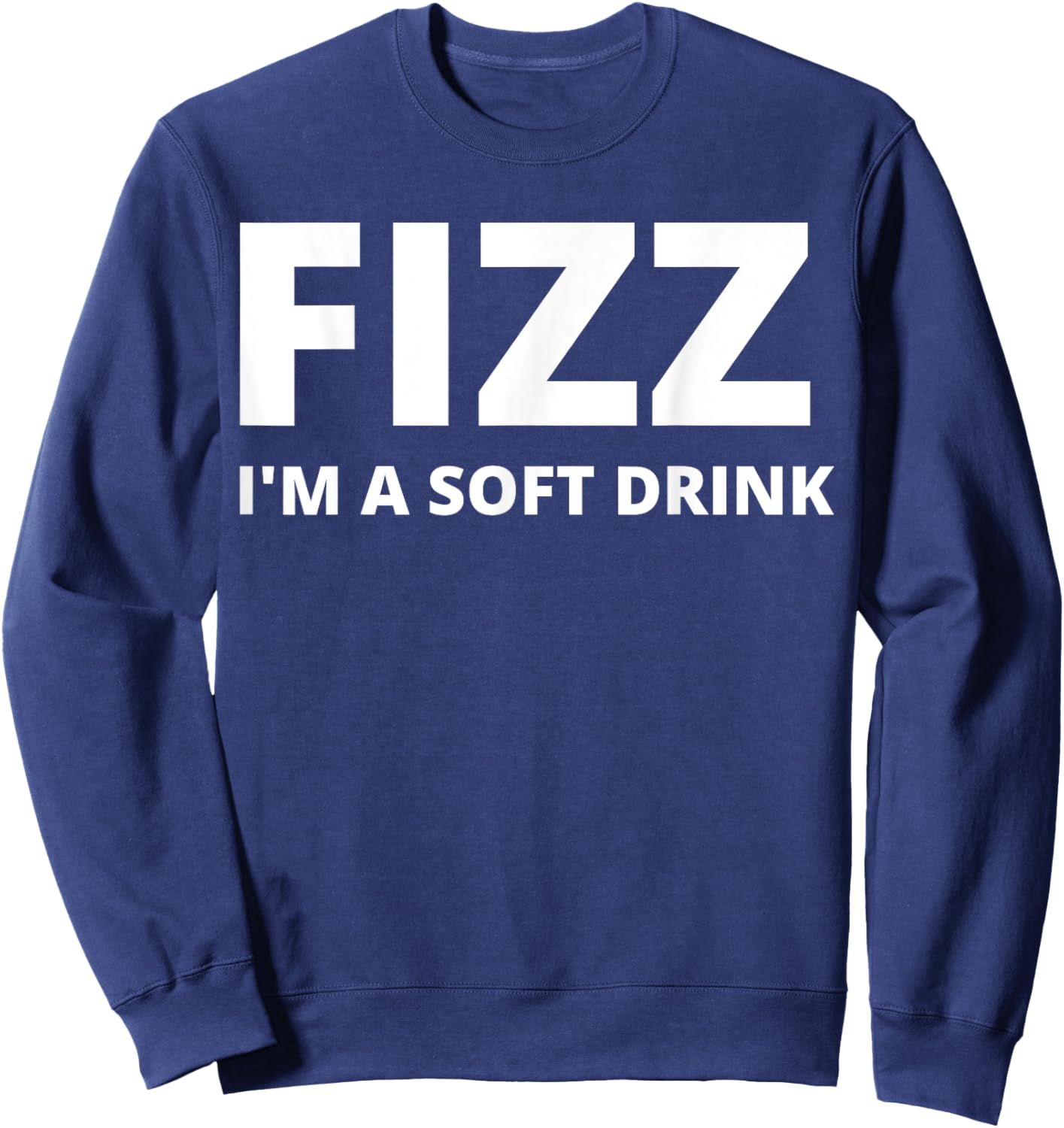 Fizz I'm A Soft Drink - Funny Sweatshirt - Sweatshirt | Navy