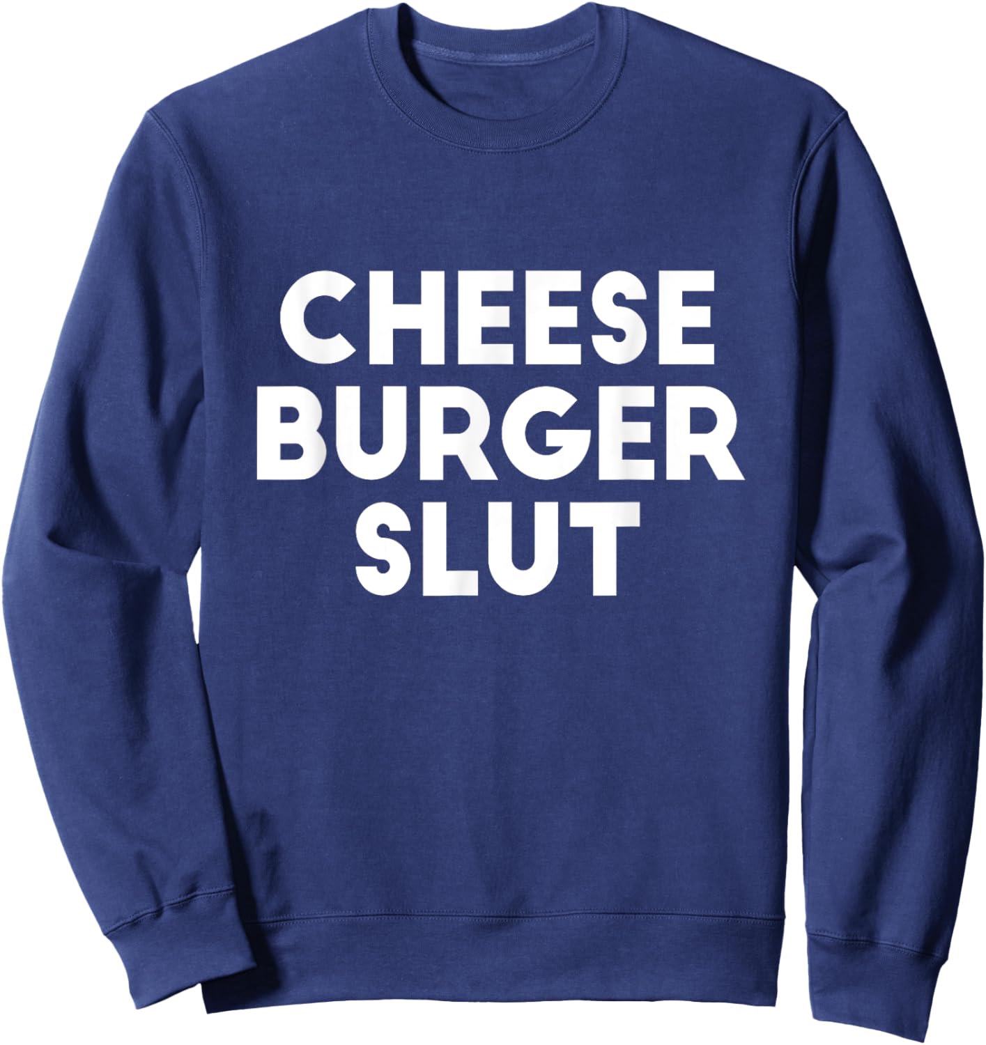 Cheese Burger Slut Irreverent Funny Adult Humor Sluts Sweatshirt - Sweatshirt | Navy