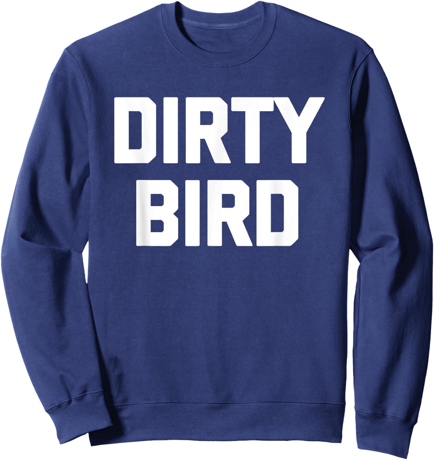 Dirty Bird - Funny Saying Sarcastic Humor Cute Cool Novelty Sweatshirt - Sweatshirt | Navy