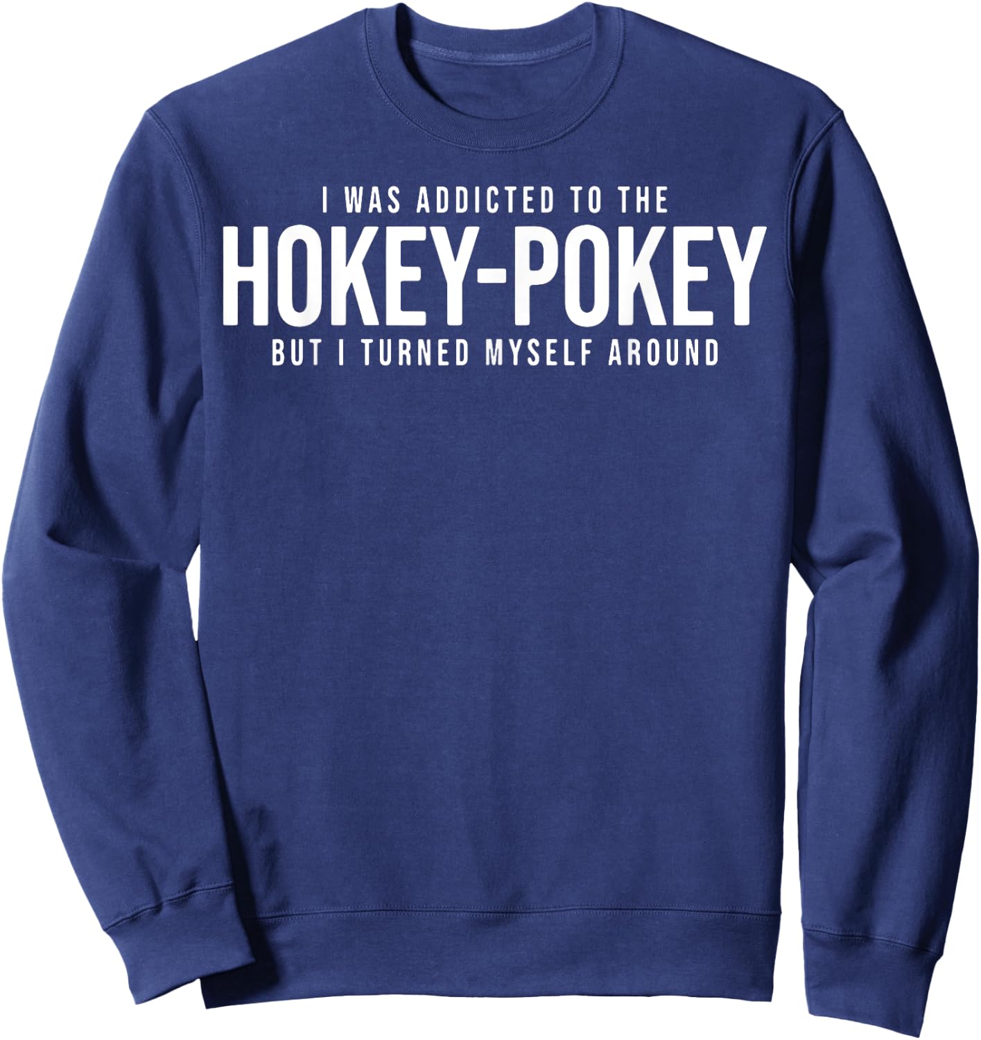 I Was Addicted To The Hokey Pokey But I Turned Myself Around Sweatshirt - Sweatshirt | Navy