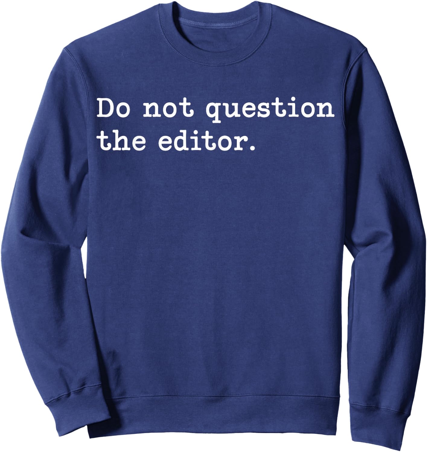Do Not Question The Editor. | Funny for Editors Sweatshirt - Sweatshirt | Navy