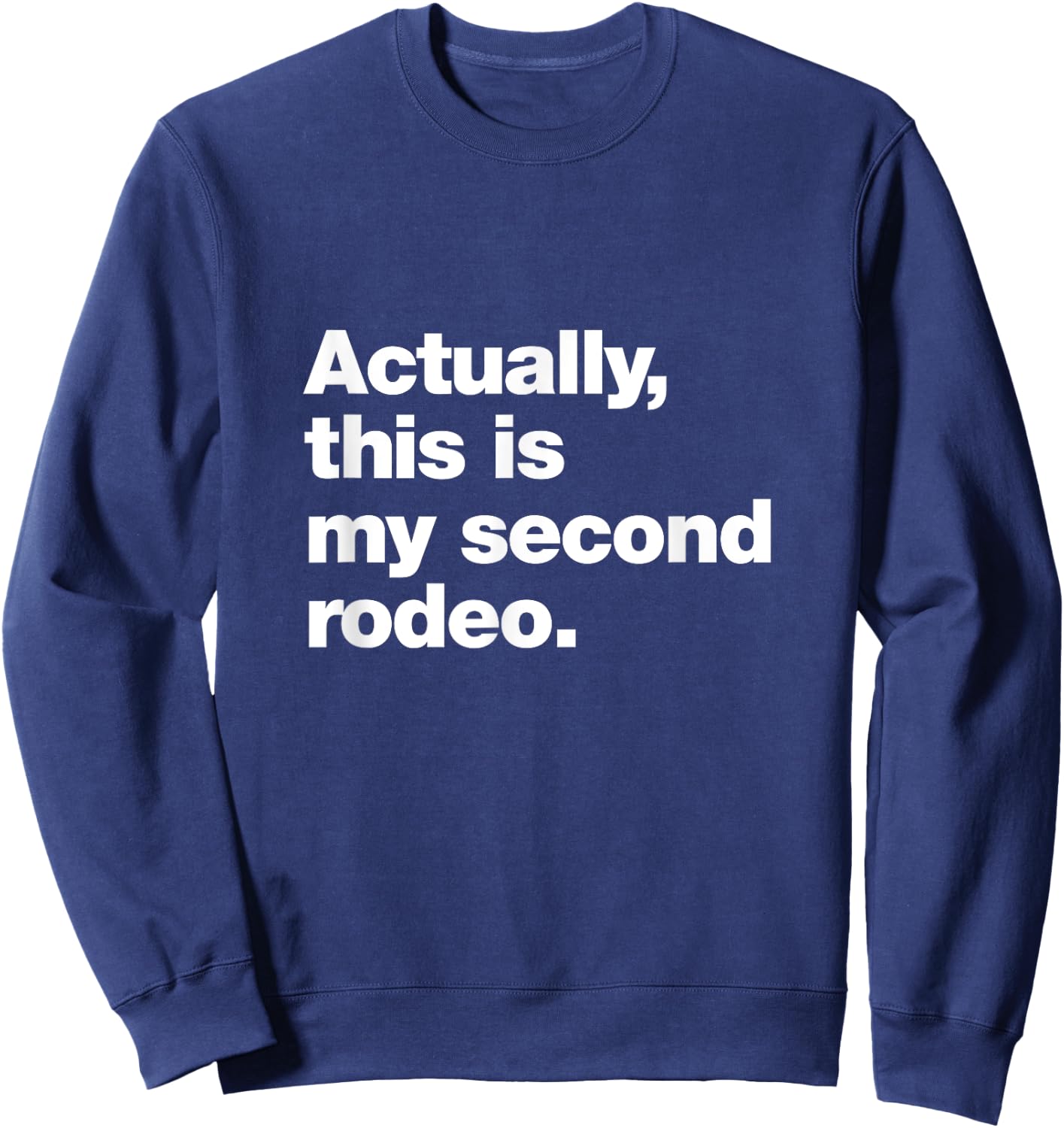 Actually, this is my second rodeo. | Funny sarcastic design Sweatshirt - Sweatshirt | Navy