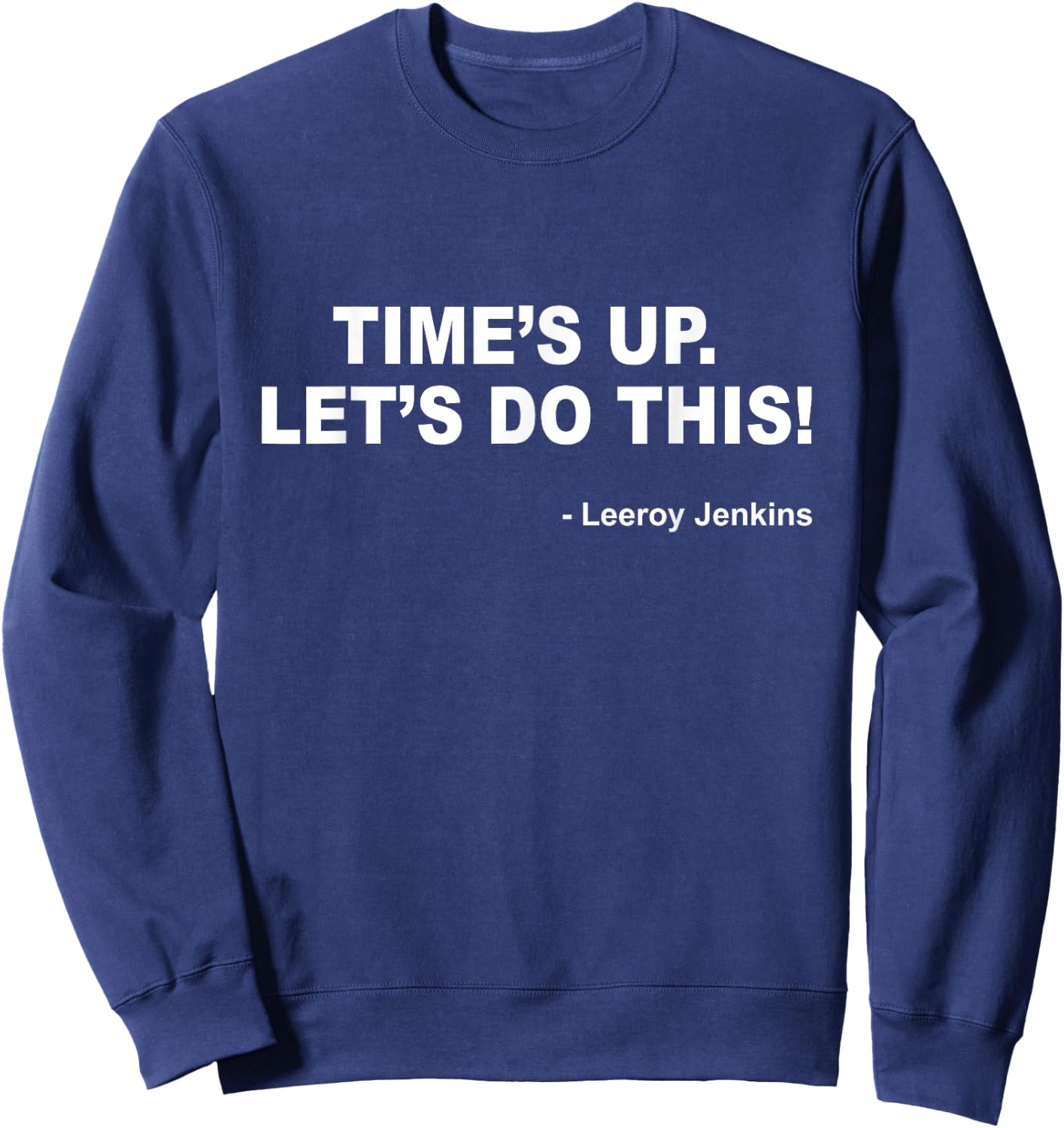 Time's up. Let's do this! Leeroy Jenkins Funny Gamer Sweatshirt - Sweatshirt | Navy