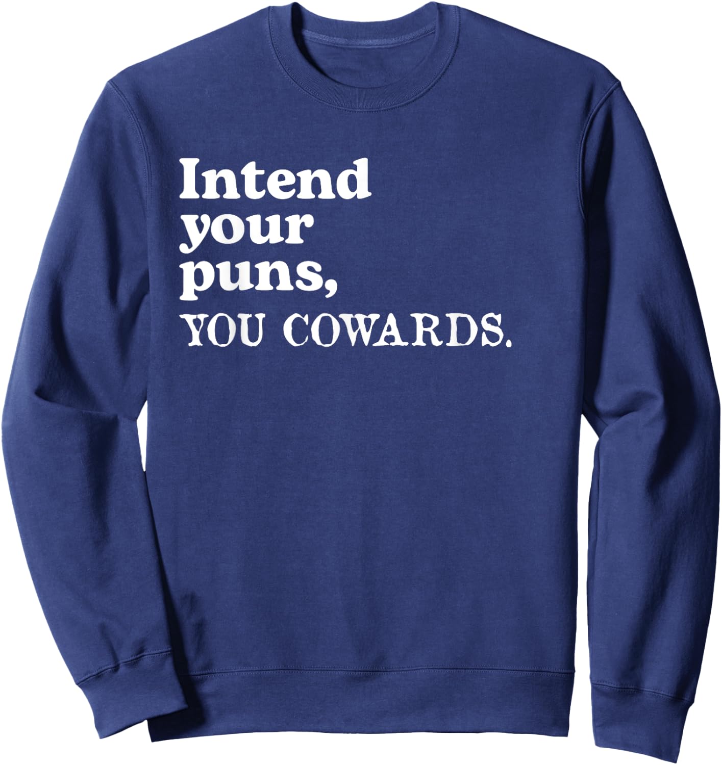 Intend Your Puns - You Cowards Funny Saying Sweatshirt - Sweatshirt | Navy