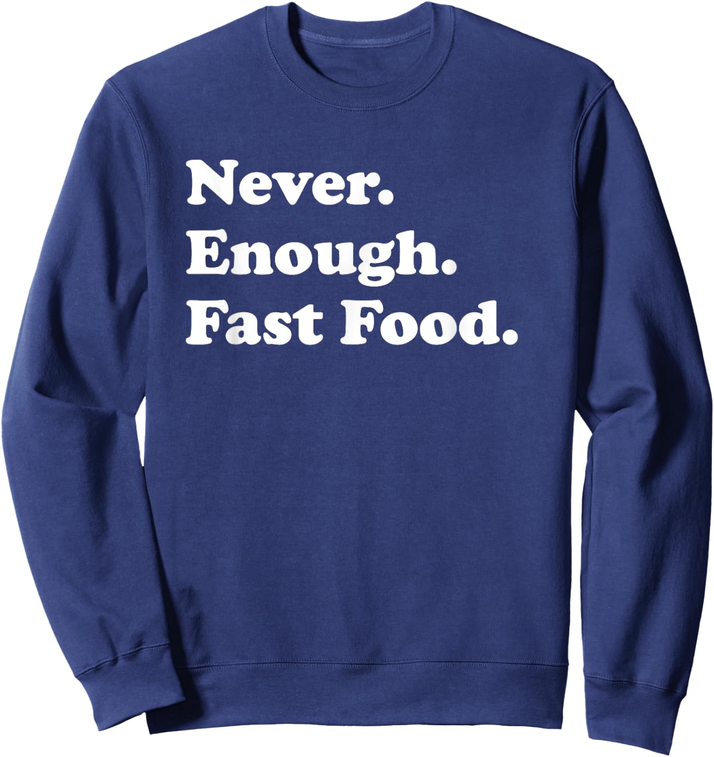 Never Enough Fast Food Funny Fast Food Sweatshirt - Sweatshirt | Navy