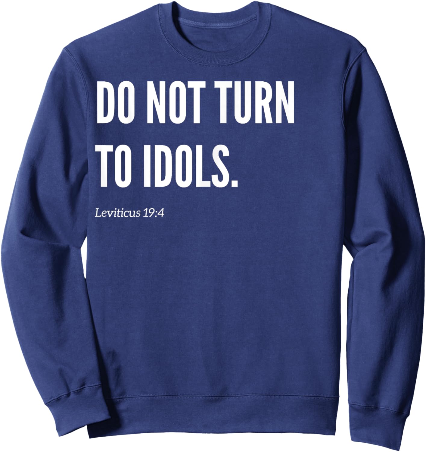 Do Not Turn To Idols Bible Verse Quote Statement Sweatshirt - Sweatshirt | Navy