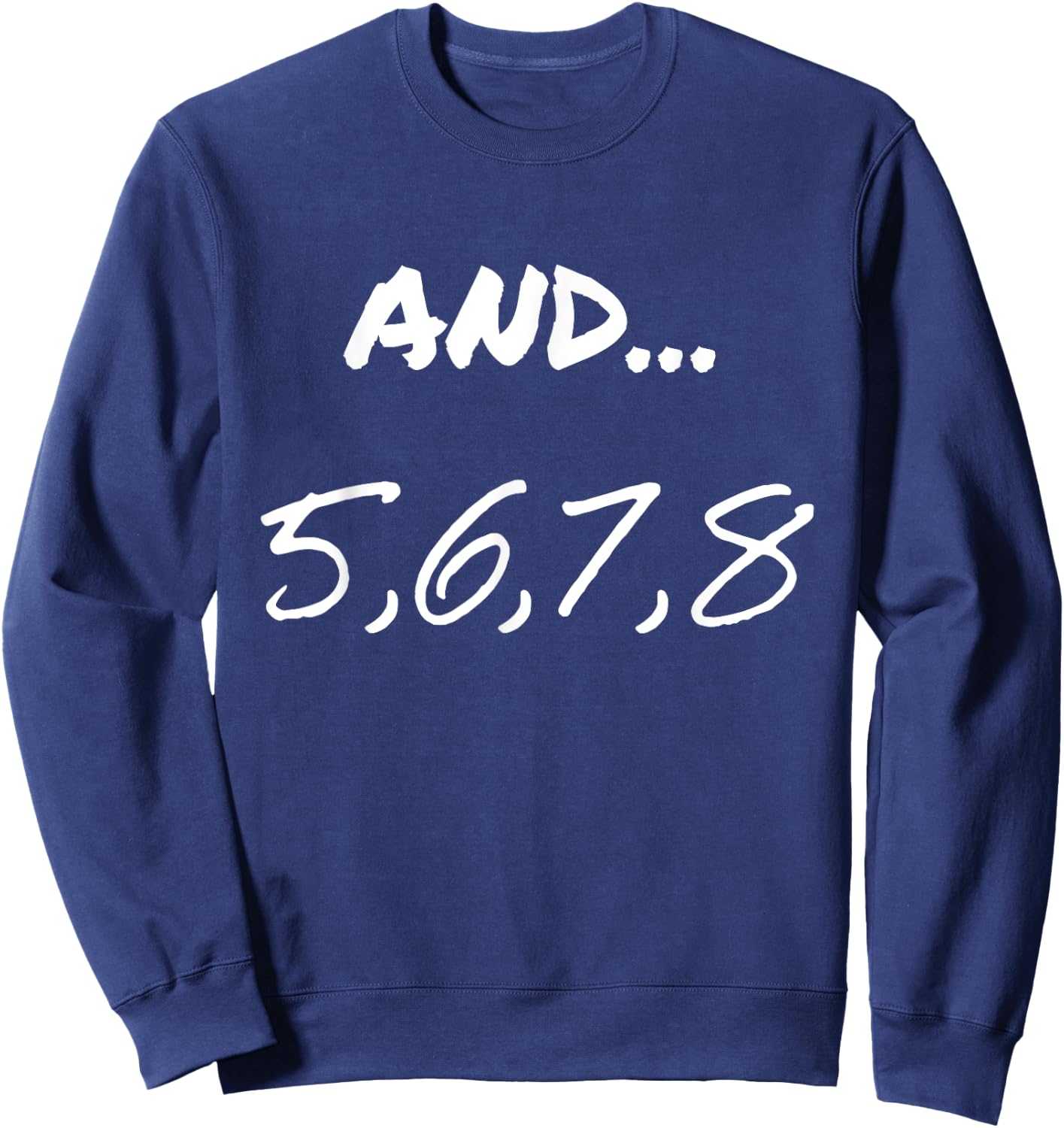 Funny Saying And 5, 6, 7, 8, Dance Theater Dancing Men Women Sweatshirt - Sweatshirt | Navy