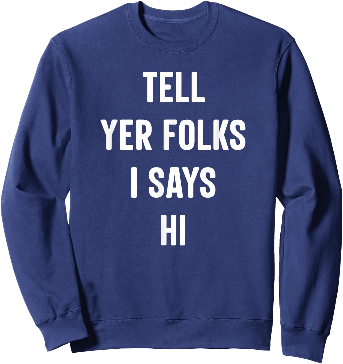 Tell Your Folks I Says Hi Funny Sweatshirt - Sweatshirt | Navy