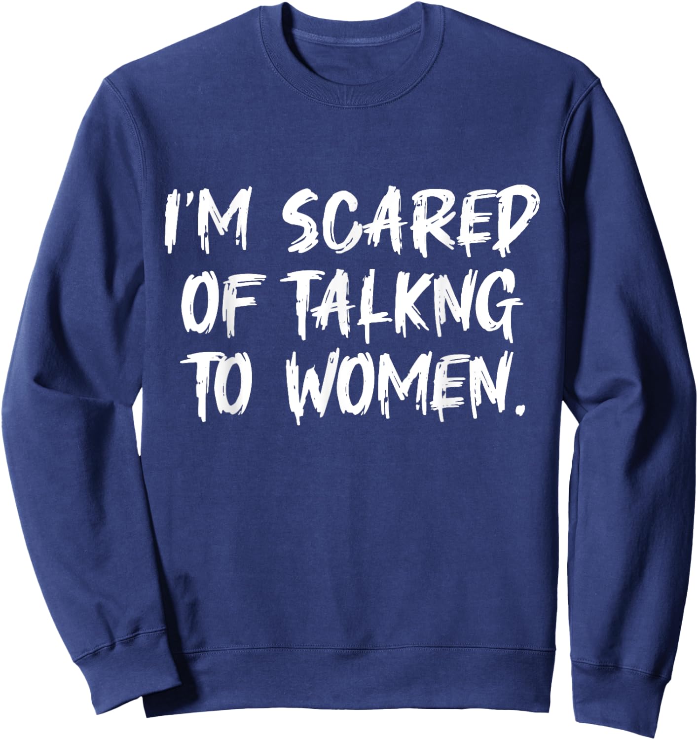 Funny Saying Men I Am Scared Of Talking To Women Sweatshirt - Sweatshirt | Navy