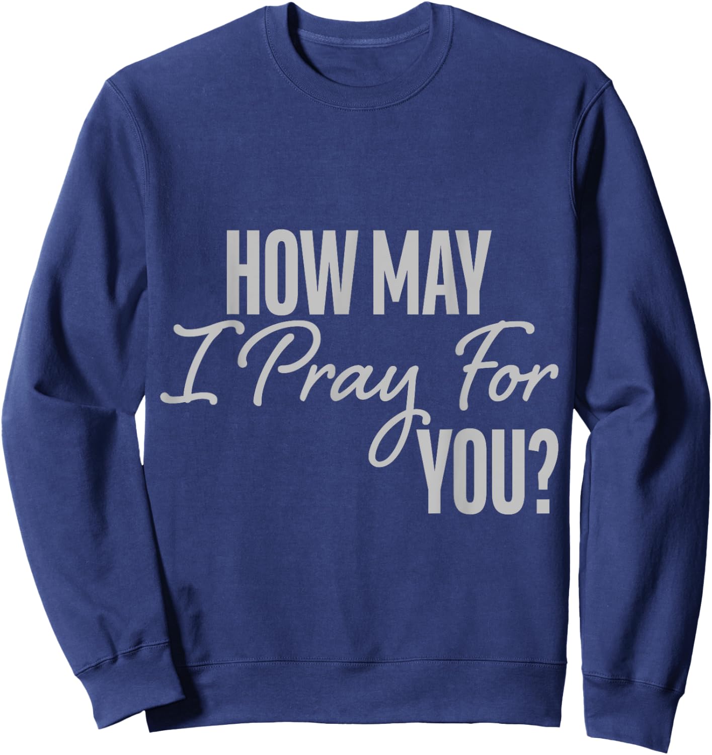 How May I Pray for You Christian Prayer Gifts Sweatshirt - Sweatshirt | Navy