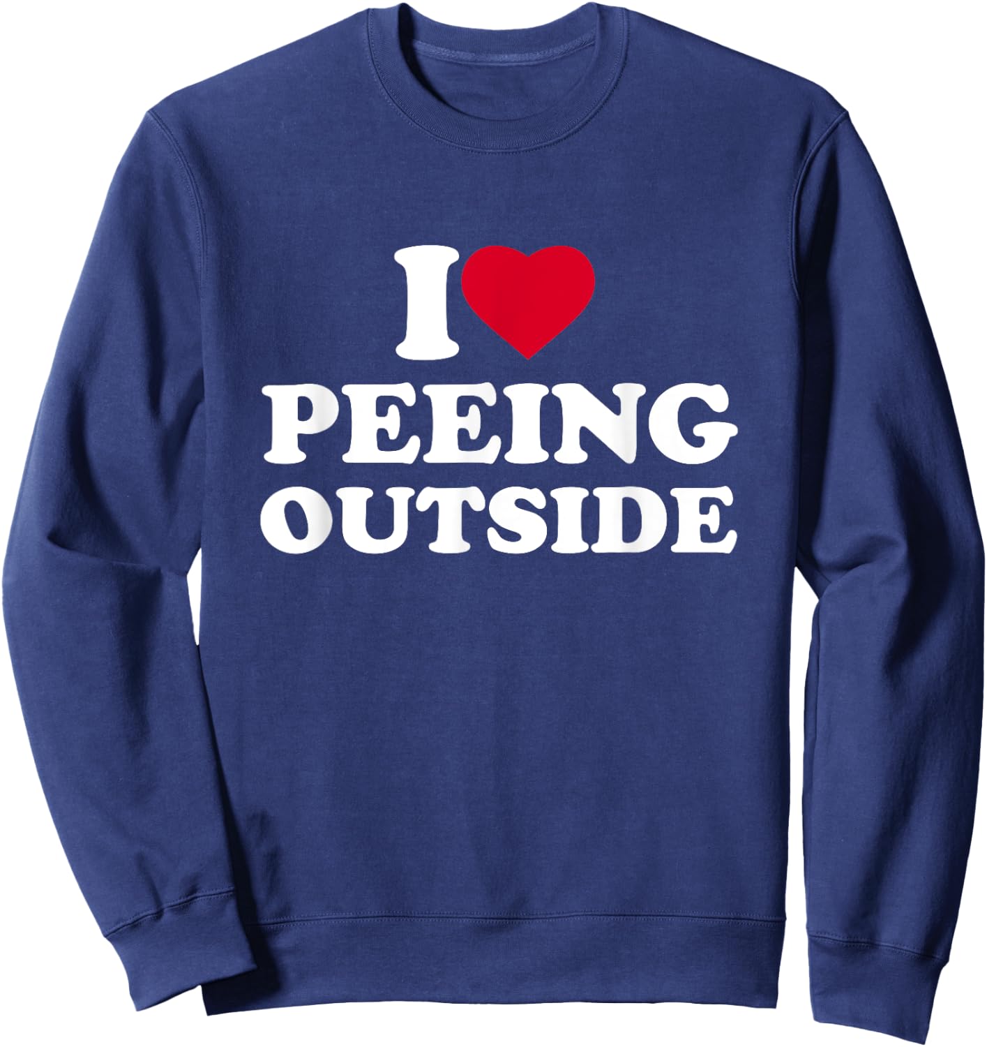 I Love Heart Peeing Outside Lover Camping Hikind Outdoors Sweatshirt - Sweatshirt | Navy