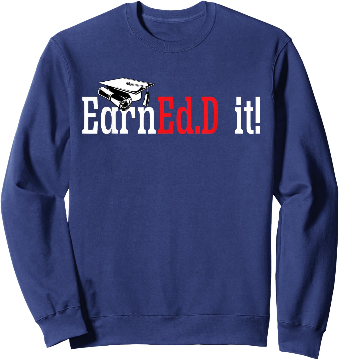 Ed.D. Doctorate Graduation EarnEd.D. It Doctor of Education Sweatshirt - Sweatshirt | Navy