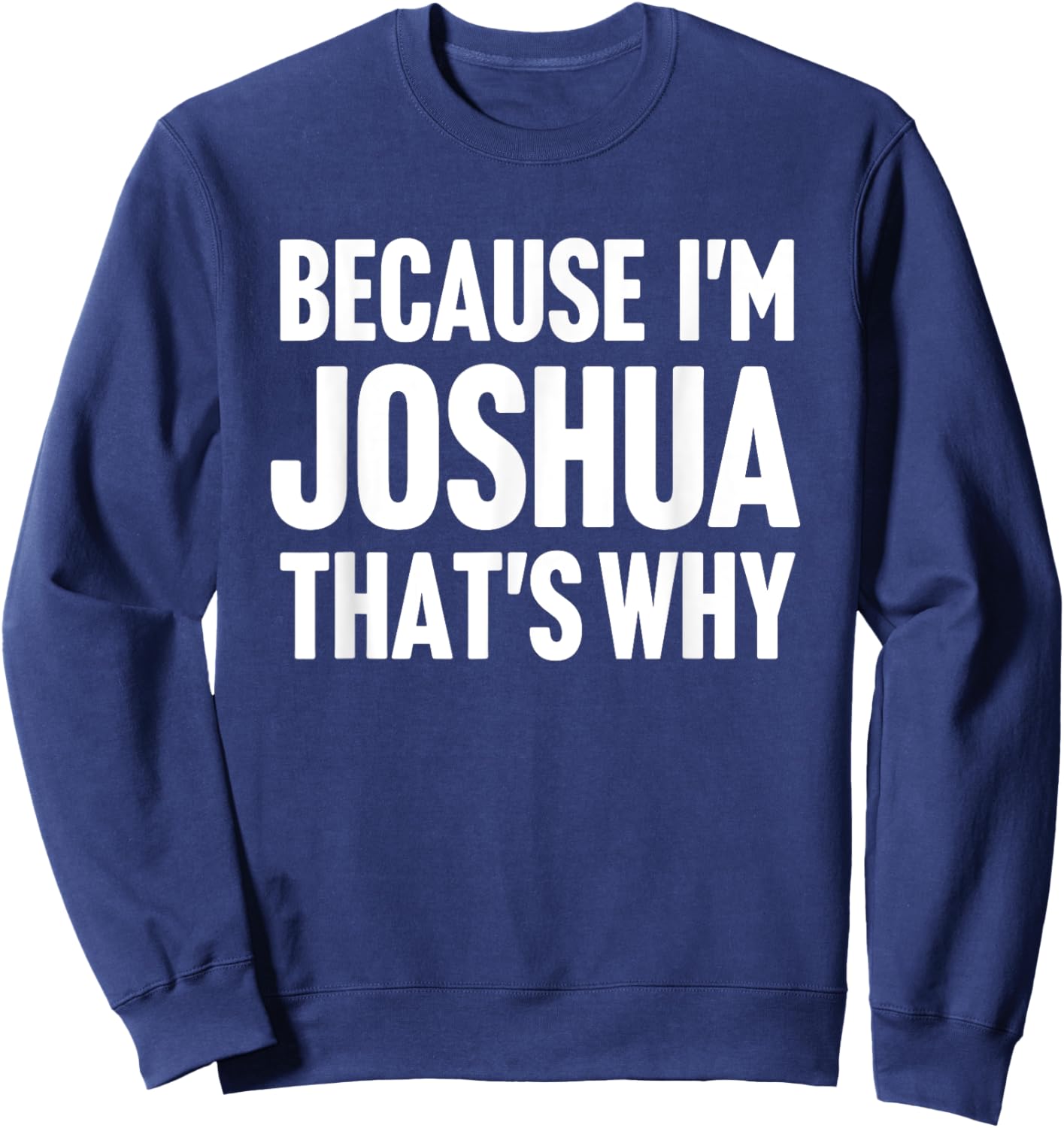 Because I'm Joshua That's Why Am Personalized Name Sweatshirt - Sweatshirt | Navy