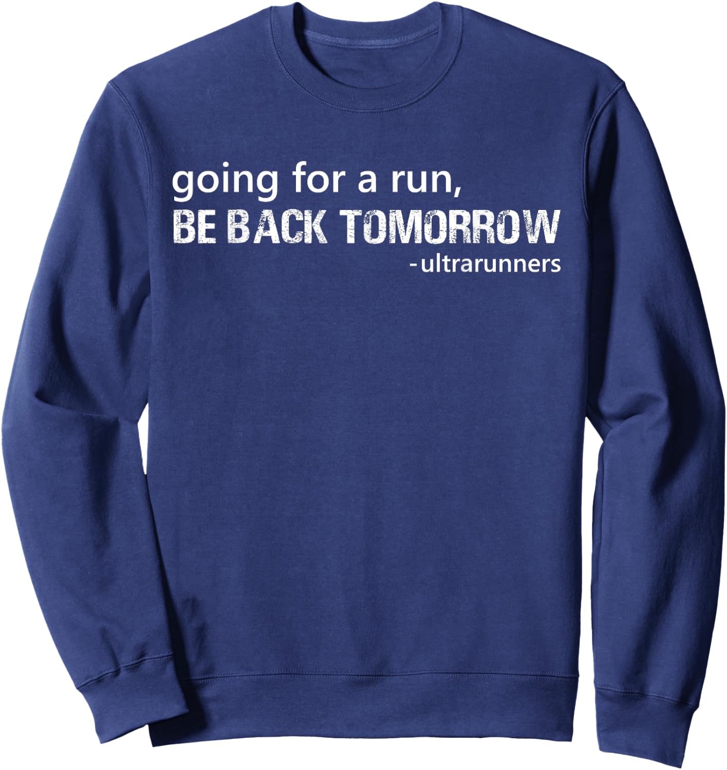 Going For A Run Be Back Tomorrow Ultrarunners Funny Runner Sweatshirt - Sweatshirt | Navy