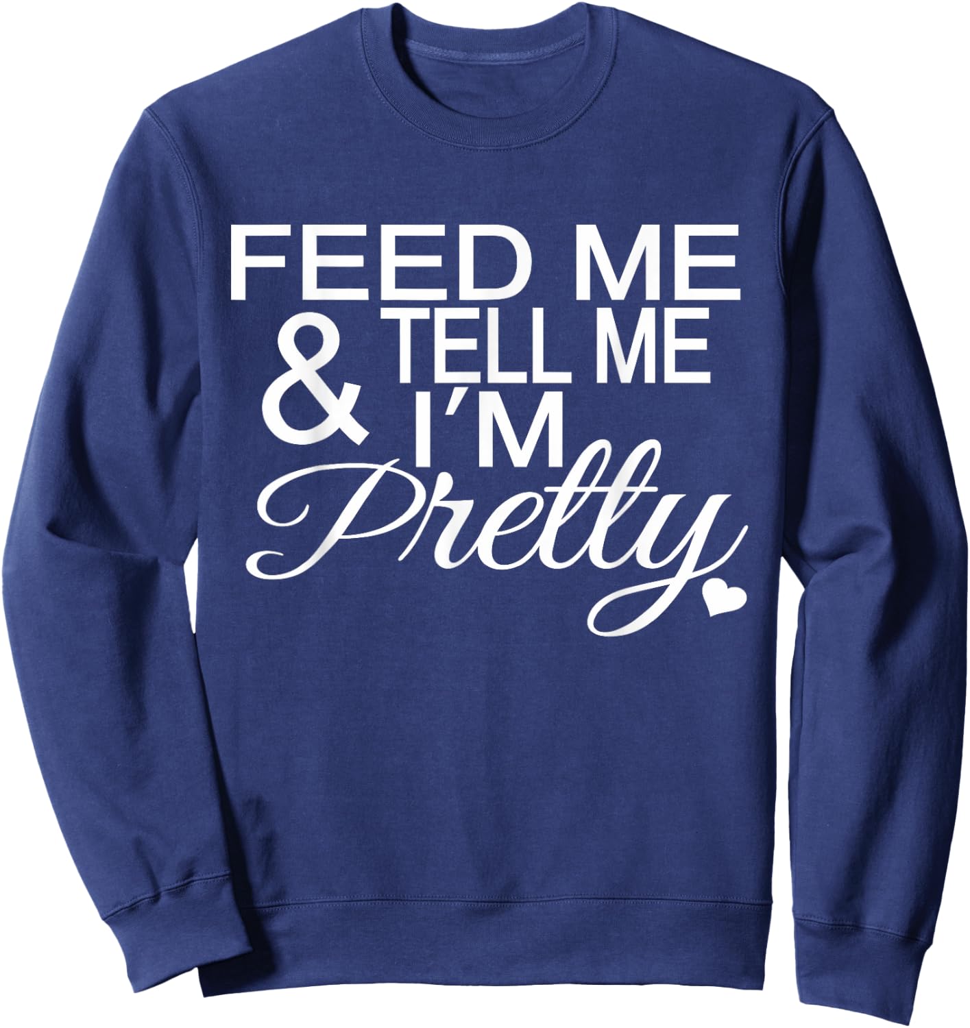 Feed Me And Tell Me I'm Pretty Sweatshirt - Sweatshirt | Navy