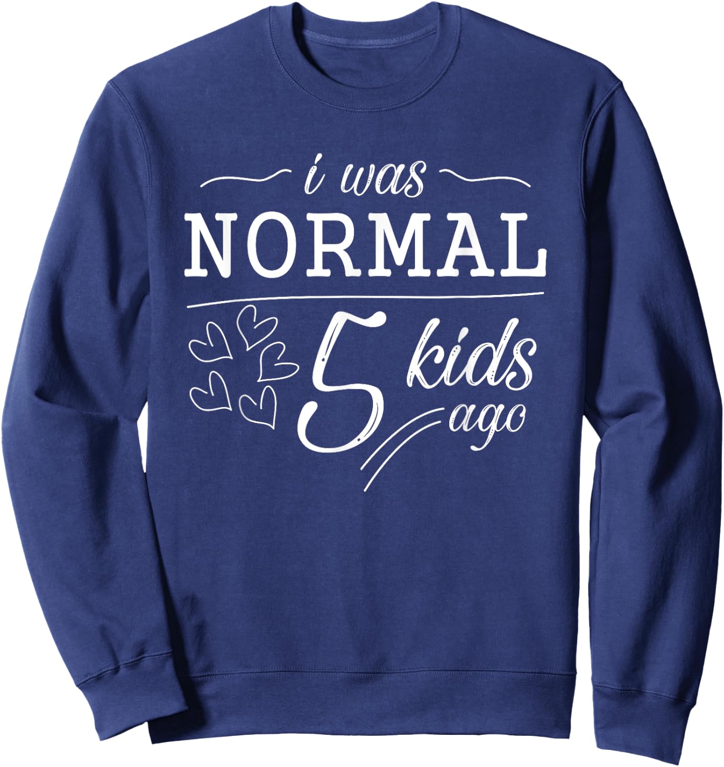 I Was Normal 5 Kids Ago Funny Mom Dad Father Mothers Day Sweatshirt - Sweatshirt | Navy