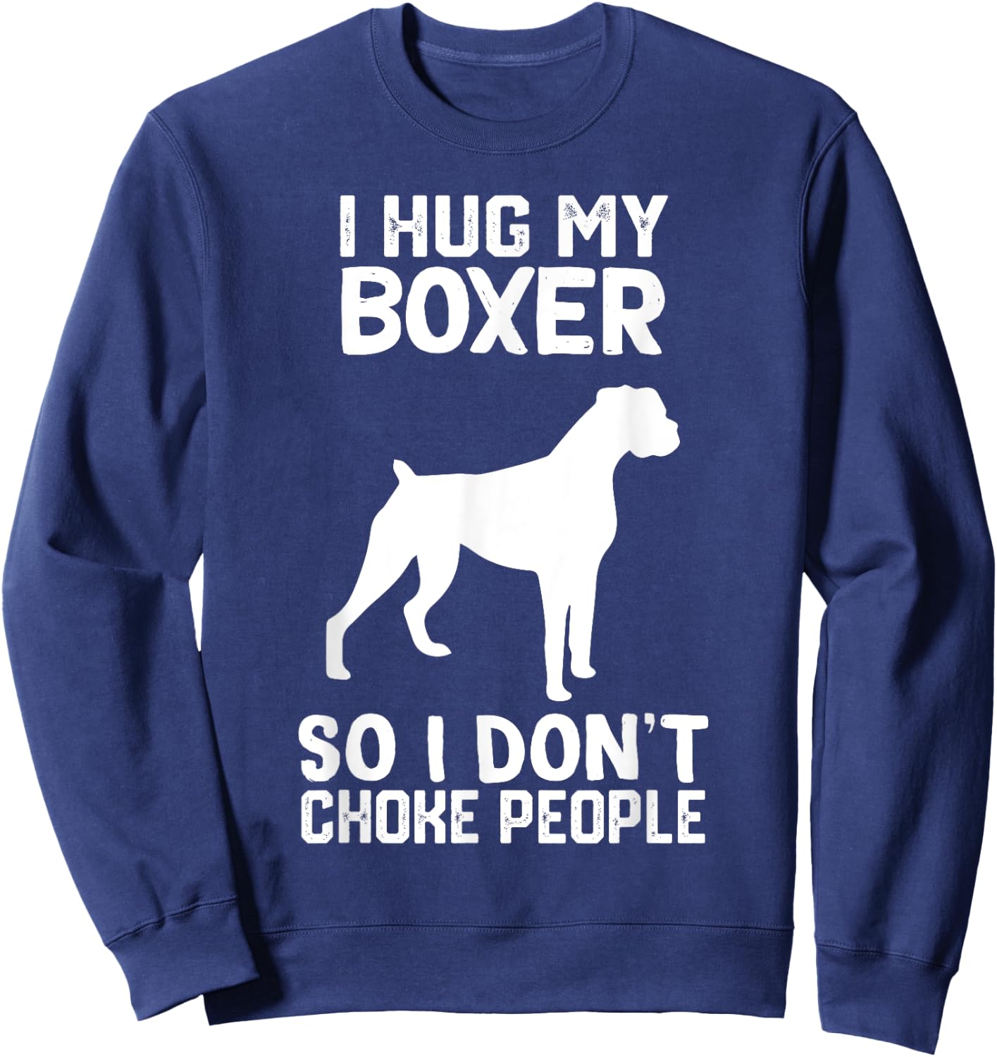 i Hug My boxer So I Dont Choke People Sweatshirt - Sweatshirt | Navy